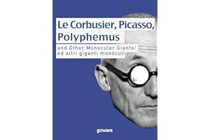 Le Corbusier, Picasso, Polyphemus and Other Monocular Giants/ ed altri giganti monòculi: Bilingual: English/Italian