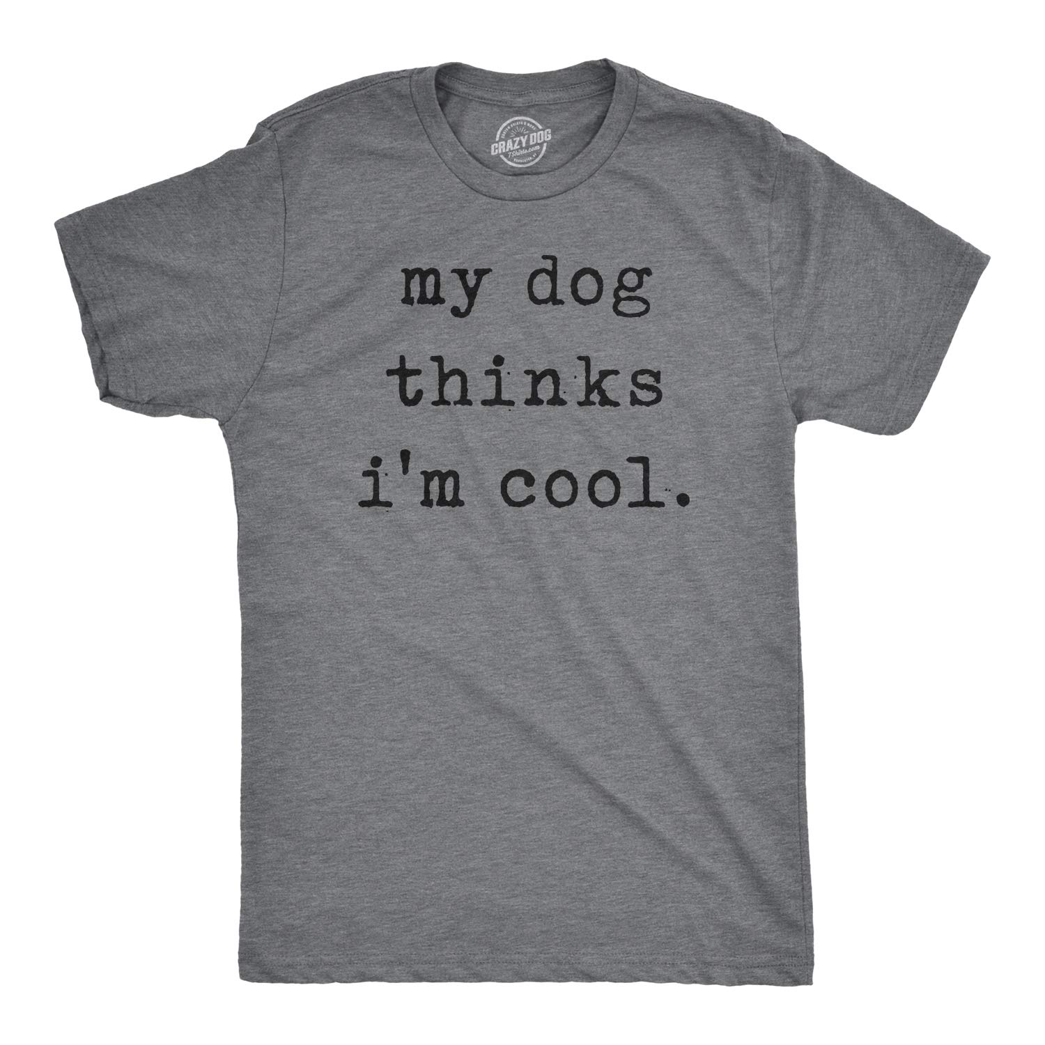 Crazy Dog T-ShirtsMens My Dog Thinks Im Cool T Shirt Funny Sarcastic Humor Novelty Puppy Tee