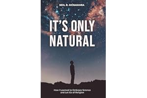 It's Only Natural: How I Learned to Embrace Science and Let Go of Religion