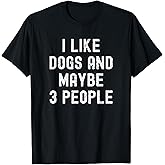 I Like Dogs and Maybe 3 People - Pet Lovers Funny Dog Owners T-Shirt