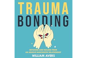 Trauma Bonding: Detoxing and Healing From an Abusive Narcissistic Relationship
