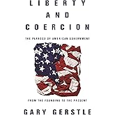 Liberty and Coercion: The Paradox of American Government from the Founding to the Present