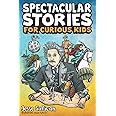 Spectacular Stories for Curious Kids: A Fascinating Collection of True Stories to Inspire & Amaze Young Readers