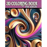3D Coloring Book For Adults: Advanced Coloring Book For Adults. 40 3D Illustrations Present Intricate Patterns For Serious Coloring. Challenging Coloring Book For Adults