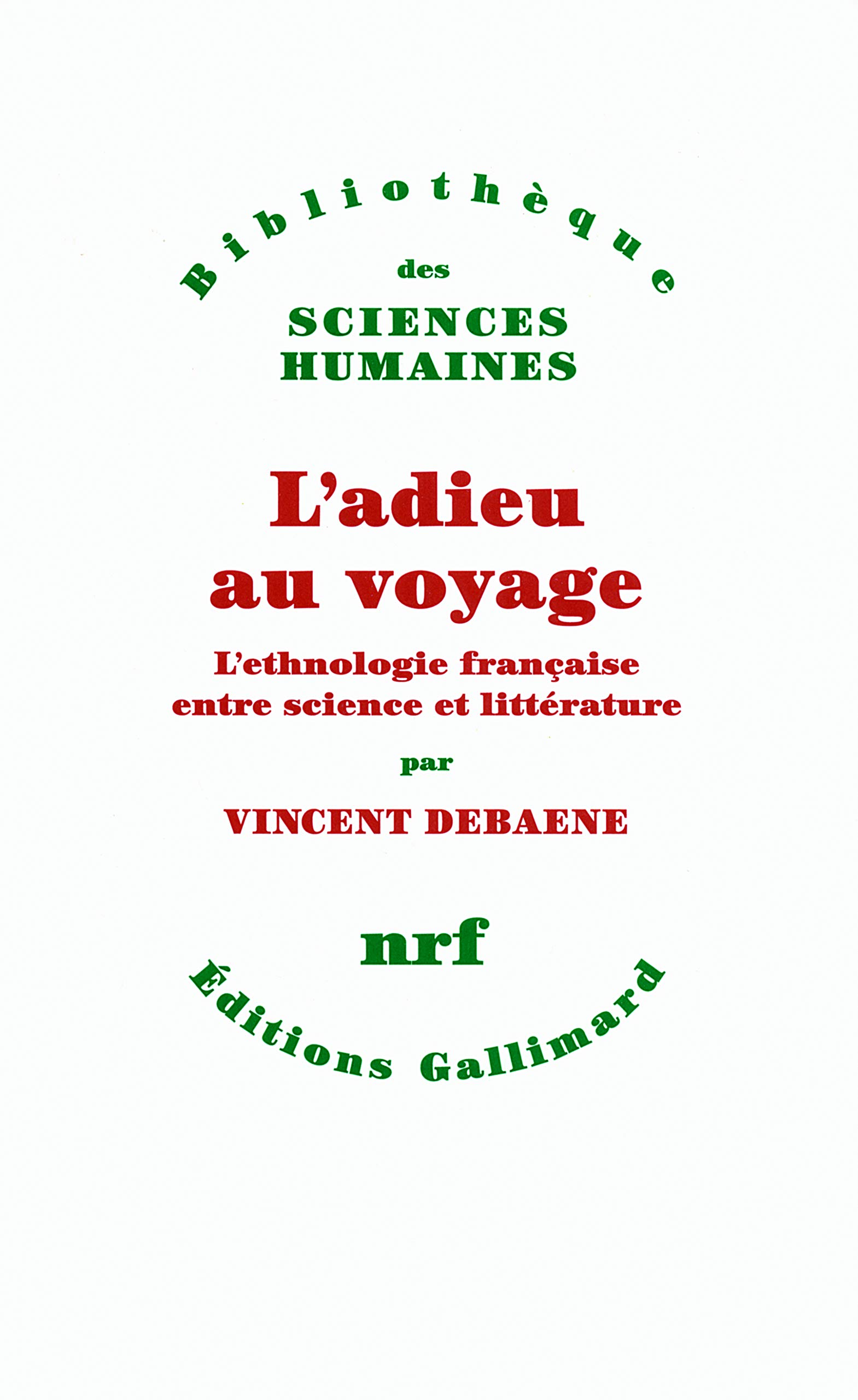 L Adieu Au Voyage L Ethnologie Francaise Entre Science Et Litterature Bibliotheque Des Sciences Humaines French Edition Debaene Vincent Amazon Com Books
