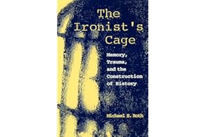 The Ironist's Cage: Memory, Trauma, and the Construction of History