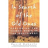 In Search of the Old Ones: Exploring the Anasazi World of the Southwest