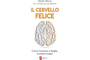 Il cervello felice: Come si innamora, si sbaglia, si stressa e sogna (Italian Edition)