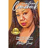 Claim Your Comeback: Begin Your Journey to Healing and Wholeness