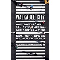 WALKABLE CITY: How Downtown Can Save America, One Step at a Time