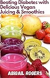 Beating Diabetes with Delicious Vegan Juicing