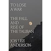 To Lose a War: The Fall and Rise of the Taliban