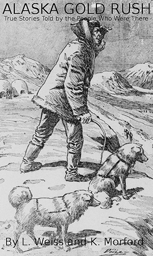 Download Alaska Gold Rush: True Stories Told by the People Who Were There (English Edition) PDF