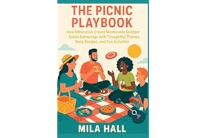 The Picnic Playbook: How Millennials Create Memorable Outdoor Social Gatherings with Thoughtful Themes, Tasty Recipes, and Fu