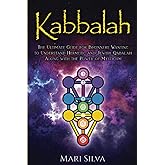 Kabbalah: The Ultimate Guide for Beginners Wanting to Understand Hermetic and Jewish Qabalah Along with the Power of Mysticis