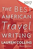 The Best American Travel Writing 2017 (The Best American Series ®)