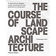 The Course of Landscape Architecture: A History of our Designs on the Natural World, from Prehistory to the Present