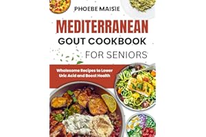 MEDITERRANEAN GOUT COOKBOOK FOR SENIORS: Wholesome Recipes to Lower Uric Acid and Boost Health