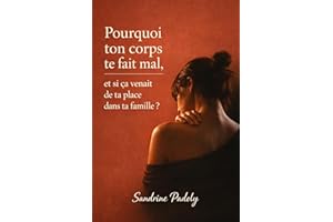 Pourquoi ton corps te fais mal ? : et si ça venait de ta place, dans ta famille ! (French Edition)