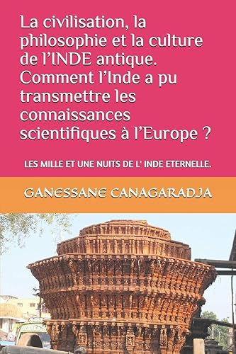 Download La civilisation, la philosophie et la culture de l’INDE antique. Comment l’Inde a pu transmettre les connaissances scientifiques à l’Europe ?: LES MILLE ET UNE NUITS DE L' INDE ETERNELLE. PDF
