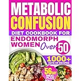 Metabolic Confusion Diet Cookbook for Endomorph Women Over 50: 1000+ Days of Ingenious Carb-Cycling Strategies for Powerful Weight Loss and Enhanced Metabolic Health | 56-Day Meal Plan Included