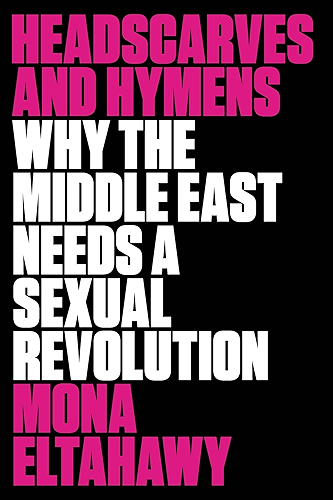 Download Headscarves and Hymens: Why the Middle East Needs a Sexual Revolution (English Edition) PDF
