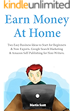 Earning Money at Home: Two Easy Business Ideas to Start for Beginners & Non-Experts. Google Search Marketing & Amazon Self-Publishing for Non-Writers.