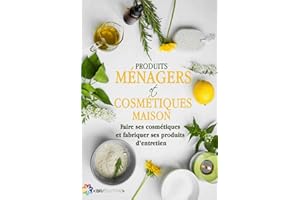 Produits ménagers et cosmétiques maison: Faire ses cosmétiques et fabriquer ses produits d'entretien (French Edition)