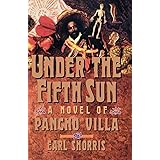 Under the Fifth Sun: A Novel of Pancho Villa