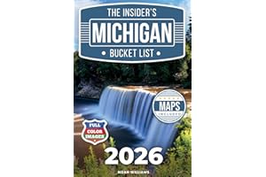 The Insider’s Michigan Bucket List: A Full-Color Michigan Travel Guide to Secret Gems, Iconic Spots and Local Tips to Avoid the Crowds [INCLUDES: 2 Maps, Thematic Itineraries, Seasonal Highlights]