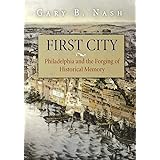 First City: Philadelphia and the Forging of Historical Memory (Early American Studies)