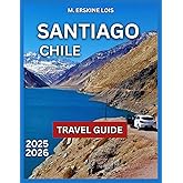 Santiago Chile Travel Guide 2025/2026: Plaza de Armas, La Moneda Palace, San Cristóbal Hill, Santa Lucía Hill, Bellavista, Parks and Outdoor Spaces, ... Museum and culture. (Best Travel Guides 2025)