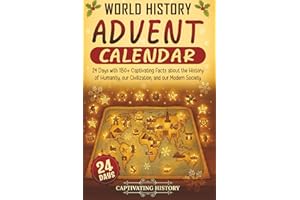 World History Advent Calendar: 24 Days with 180+ Captivating Facts about the History of Humanity, our Civilization, and our Modern Society (Countdown to Christmas)