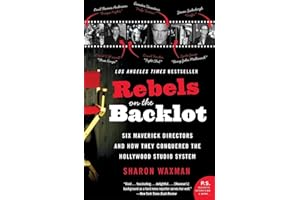 Rebels on the Backlot: Six Maverick Directors and How They Conquered the Hollywood Studio System – The Daring Films and Caree