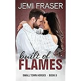 Built Of Flames (Small Town Heroes Romance Book 3)