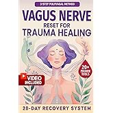 Vagus Nerve Reset for Trauma Healing: A Complete 28-Day Recovery System with 5-Minute Daily Exercises Using a 3-Step Polyvagal Method to Heal Trauma and Regulate Emotions—20+ Tools and Videos Included