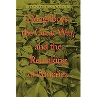 Doughboys, the Great War, and the Remaking of America (War/Society/Culture)