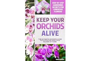 Keep Your Orchids Alive: The Grower’s Guide to Cultivating Beautiful Blooms at Home | Step-by-Step Gardening Secrets for Watering, Humidity, Temperature, Propagation & More