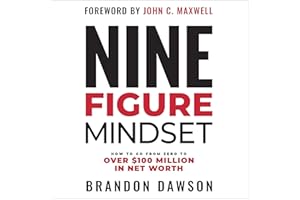 Nine-Figure Mindset: How to Go from Zero to Over $100 Million in Net Worth