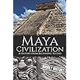Maya Civilization: A History from Beginning to End (Mesoamerican History)