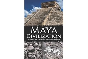 Maya Civilization: A History from Beginning to End (Mesoamerican History)