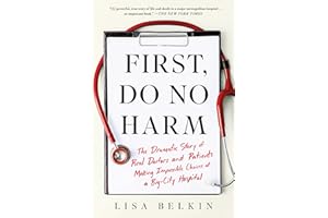 First, Do No Harm: The Dramatic Story of Real Doctors and Patients Making Impossible Choices at a Big-City Hospital