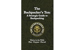 The Backpacker’s Ten: A Strategic Guide to Backpacking: Thrive in the Wild: Plan, Prepare, Prevail