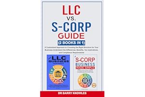LLC vs. S-Corp Guide: A Customized Approach to Choosing the Right Structure for Your Business—Understand the Differences, Benefits, Tax Implications, and Compliance Requirements (2 Books in 1)