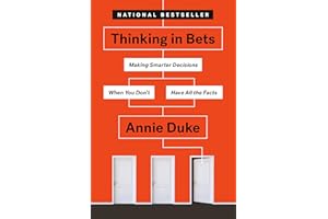 Thinking in Bets: Making Smarter Decisions When You Don't Have All the Facts
