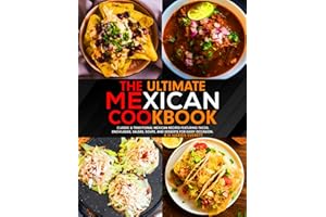 The Ultimate Mexican Cookbook: Classic & Traditional Mexican Recipes Featuring Tacos, Enchiladas, Salsas, Soups, and Desserts