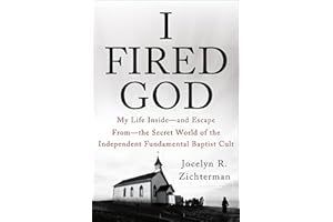 I Fired God: My Life Inside—and Escape From—the Secret World of the Independent Fundamental Baptist Cult
