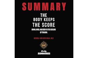 Summary: The Body Keeps the Score: Brain, Mind, and Body in the Healing of Trauma