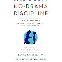 No-Drama Discipline: The Whole-Brain Way to Calm the Chaos and Nurture Your Child's Developing Mind
