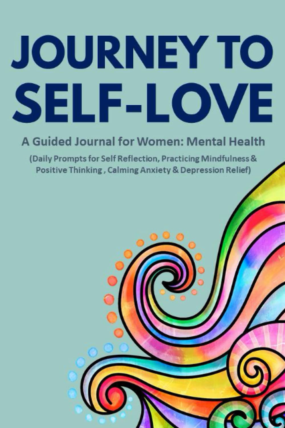 Journey to Self-Love A Guided Journal for Women: Mental Health (Daily Prompts for Self Reflection, Practicing Mindfulness & Positive Thinking, Calming … Wellness Journal for Self Care and Self Help